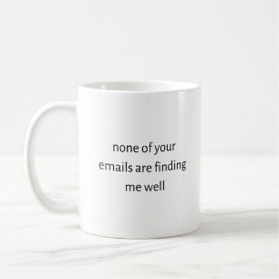 None Of Your Emails Are Finding Me Well Funny  Coffee Mug