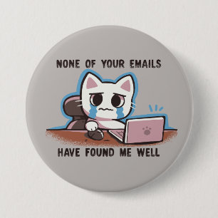 None of your emails have found me well 3 inch round button