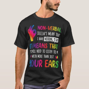 Nonverbal Doesnt Mean I Have Nothing To Say It Mea T-Shirt