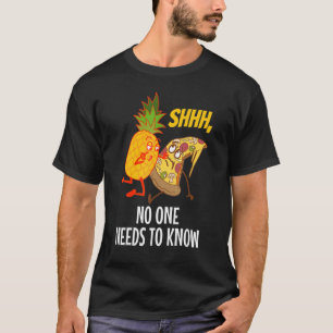 Noone needs to know Pizza Pineapple 1 T-Shirt