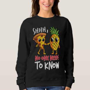 Noone needs to know Pizza Pineapple Sweatshirt