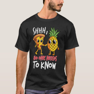 Noone needs to know Pizza Pineapple T-Shirt