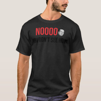 Noooo You Don'T See How T-Shirt