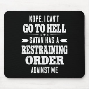Nope I Can’t Go To Hell Satan Has A Restraining Or Mouse Pad