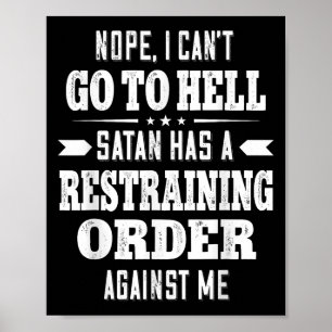 Nope I Can’t Go To Hell Satan Has A Restraining Or Poster