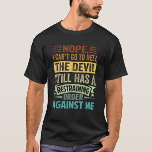 Nope I Can t Go To Hell The Devil Has A Restrainin T-Shirt