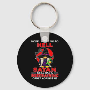 Nope I Can't Go To Hell Satan Still Has A Restrain Keychain
