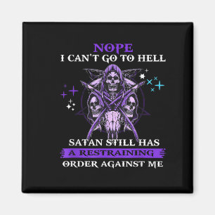 Nope I Can't Go To Hell Satan Still Has A Restrain Magnet