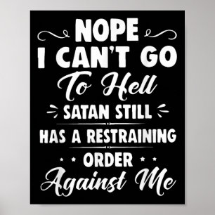 Nope I Can't Go To Hell Satan Still Has A Restrain Poster