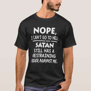 Nope I Can't Go To Hell Satan Still Has A Restrain T-Shirt