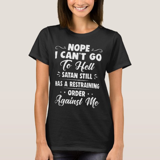 Nope I Can't Go To Hell Satan Still Has A Restrain T-Shirt (Front)
