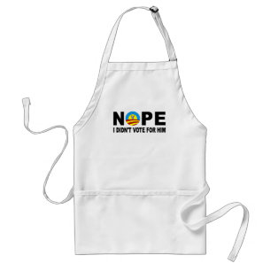 NOPE I DIDN'T VOTE FOR HIM STANDARD APRON