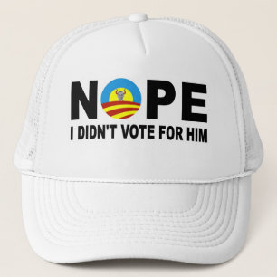 NOPE I DIDN'T VOTE FOR HIM TRUCKER HAT