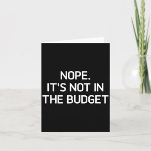 Nope. It's Not In The Budget, Funny, Jokes, Sarcas Card