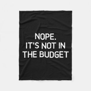 Nope. It's Not In The Budget, Funny, Jokes, Sarcas Fleece Blanket