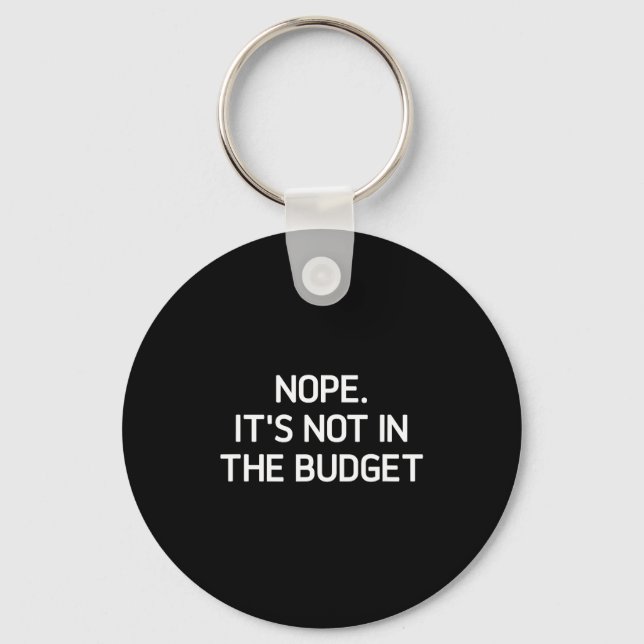 Nope. It's Not In The Budget, Funny, Jokes, Sarcas Keychain (Front)