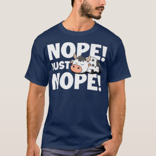 Nope Just Nope Dairy Cow Farmer Cattle Breeder Far T-Shirt