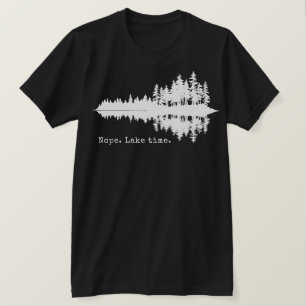 Nope. Lake time. T-Shirt