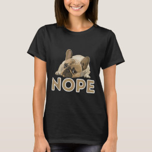 Nope Lazy Frenchie Funny French Bulldog Dog Lover T-Shirt