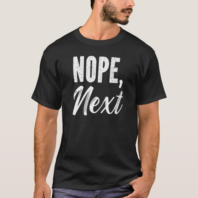 Nope Next  Sarcasm Sarcastic Quote T-Shirt (Front)