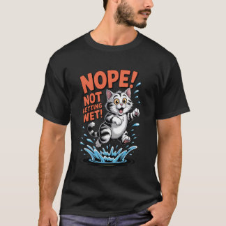 Nope Not Getting Wet Funny Cat Water Humour T-Shirt