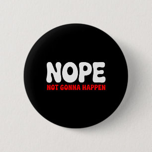 Nope Not Gonna Happen Funny Quote Sarcastic Humour 2 Inch Round Button