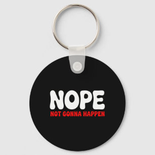 Nope Not Gonna Happen Funny Quote Sarcastic Humour Keychain