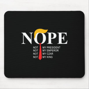 Nope Not My President King Funny Trump  Mouse Pad