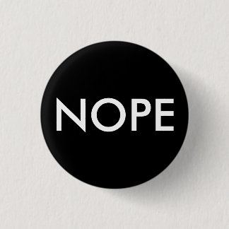 Nope, not today! 1 inch round button