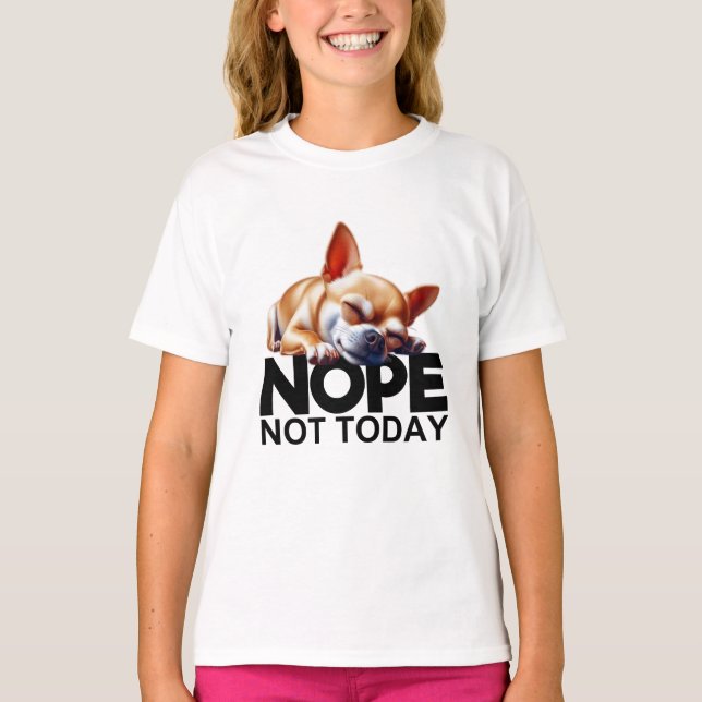 Nope Not Today Chihuahua T-Shirt (Front)