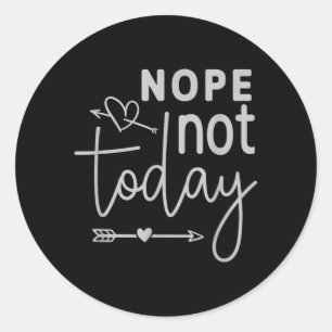 Nope not Today Classic Round Sticker