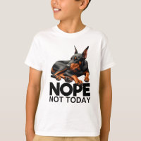 Nope Not Today Doberman Pinscher