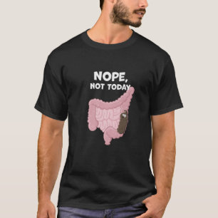 Nope Not Today Funny Constipation Potty Humor Poop T-Shirt