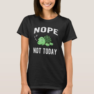 Nope Not Today Funny Sayings Sleeping Turtle T-Shirt