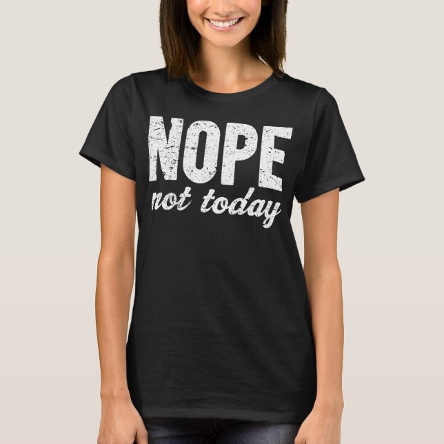 Nope Not Today Grunge Effect T-Shirt (Front)
