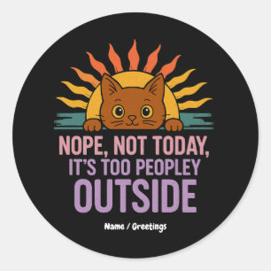 Nope Not Today It's Too Peopley Outside Funny Cat Classic Round Sticker