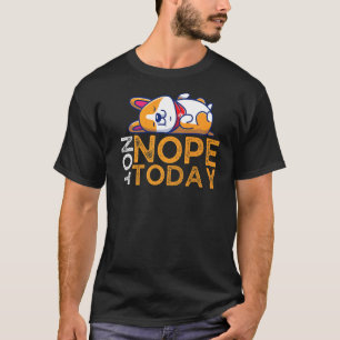 Nope Not Today Lazy Corgi Dog T-Shirt