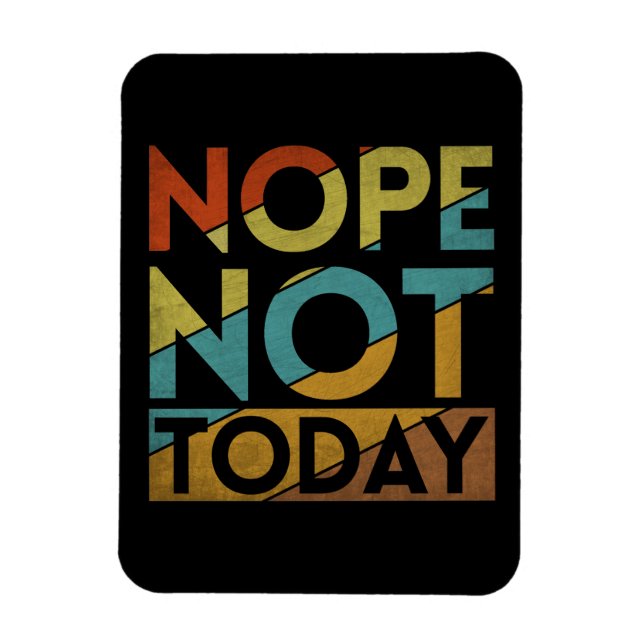NOPE NOT TODAY MAGNET (Vertical)