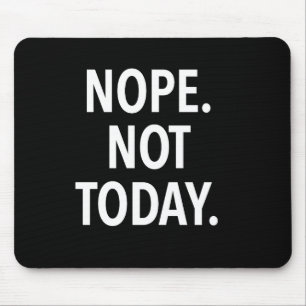 Nope Not Today Mouse Pad