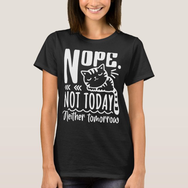 Nope Not Today Neither Tomorrow Lazy Cat Saying Ca T-Shirt (Front)
