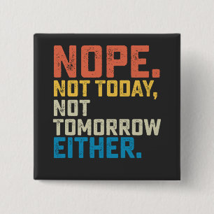 Nope Not Today Not Tomorrow Either 2 Inch Square Button
