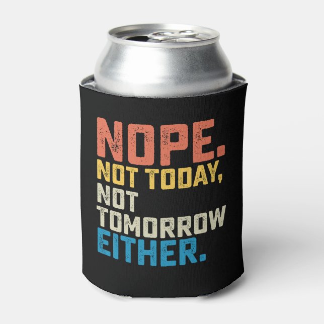 Nope Not Today Not Tomorrow Either Can Cooler (Can Front)
