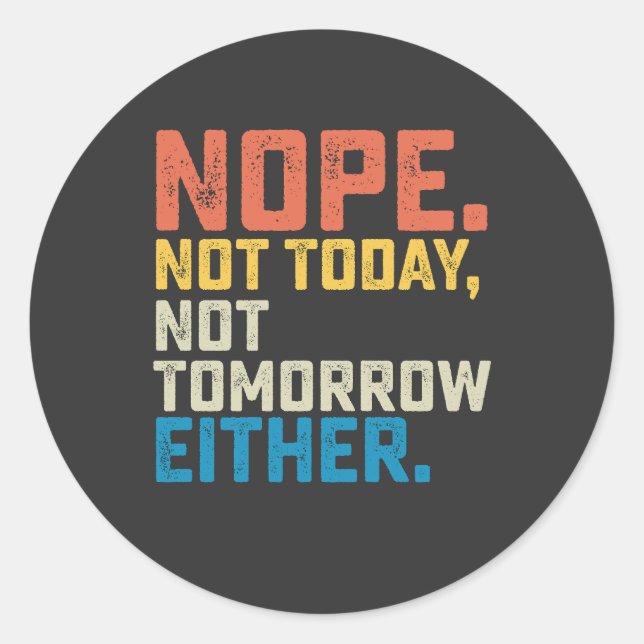 Nope Not Today Not Tomorrow Either Classic Round Sticker (Front)