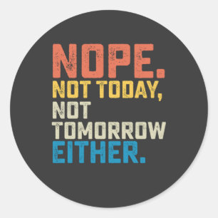 Nope Not Today Not Tomorrow Either Classic Round Sticker