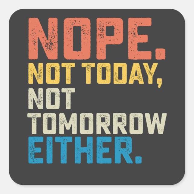 Nope Not Today Not Tomorrow Either Square Sticker (Front)