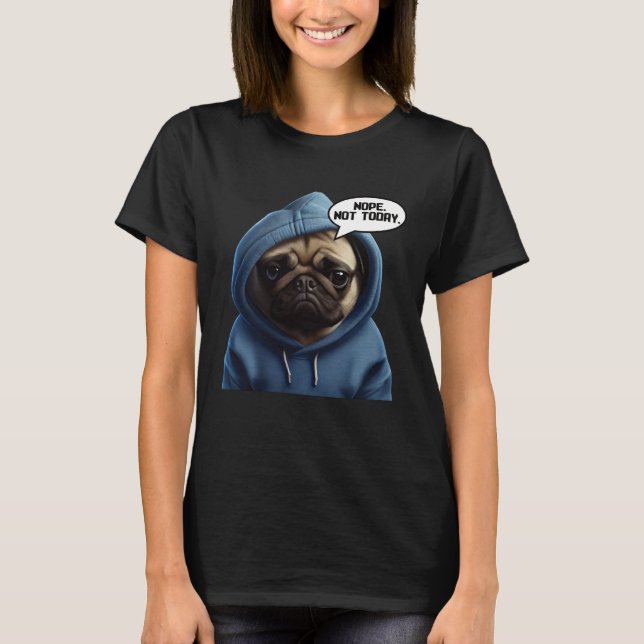 Nope Not Today Pug I Lazy Pug Nope T-Shirt (Front)