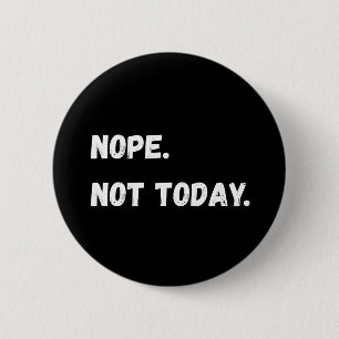 Nope not today Sarcastic Button
