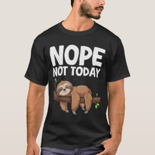Nope Not Today Sloth  T-Shirt