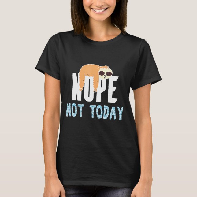 Nope Not Today T-Shirt (Front)