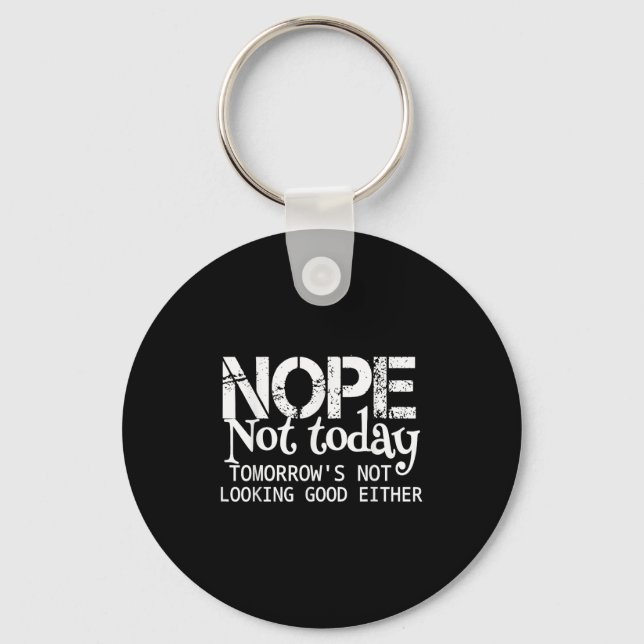 Nope Not Today Tomorrows Not Looking Good Either C Keychain (Front)